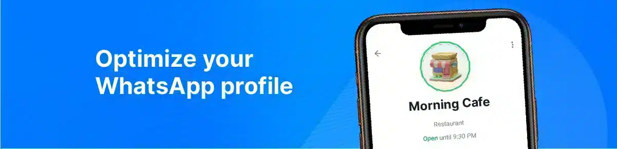 To make the most of WhatsApp Business, improve your profile with all the necessary information about your business. To make the most of WhatsApp Business, improve your profile with all the necessary information about your business.